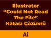 Adobe Illustrator "Could Not Read The File" Hatası Çözümü