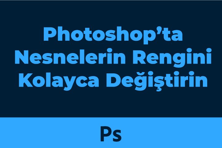 Photoshop’ta Nesnelerin Rengini Kolayca Değiştirin